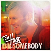 Tom Hugo – Be Somebody